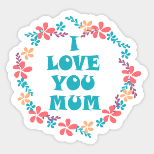 I Love You Mum -Mother day Sticker